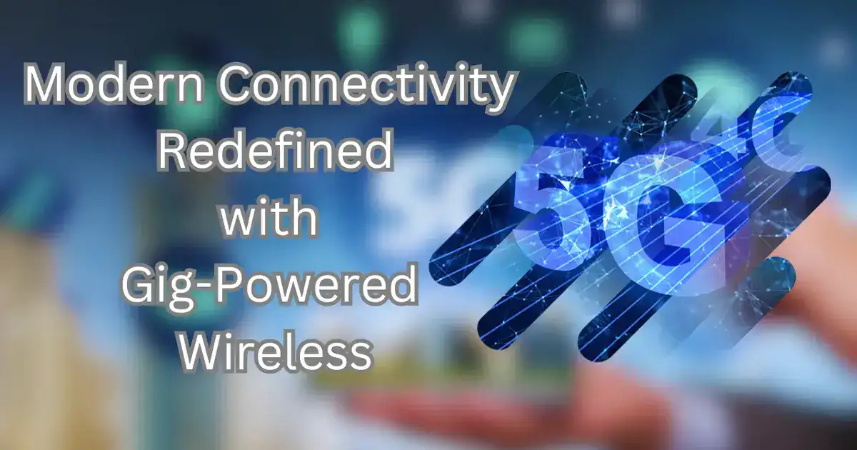 Modern Connectivity Redefined with Gig-Powered Wireless