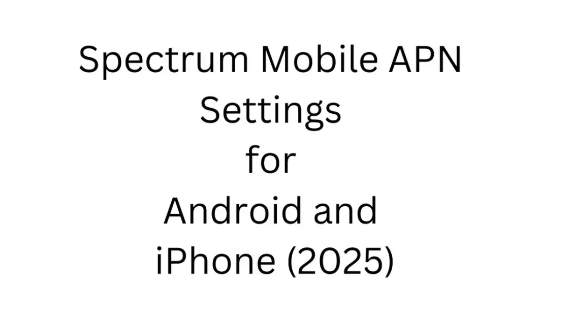 Spectrum Mobile APN Settings for Android and iPhone (2025)